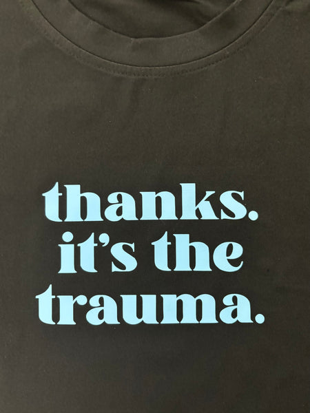 Thanks. It’s the trauma - Crop Tshirt